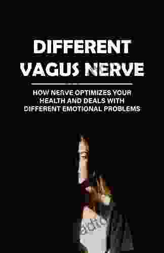 Different Vagus Nerve: How Nerve Optimizes Your Health And Deals With Different Emotional Problems: Vagus Nerve Definition