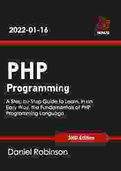 PHP Programming: A Step By Step Guide To Learn In An Easy Way The Fundamentals Of PHP Programming Language 3nd Edition