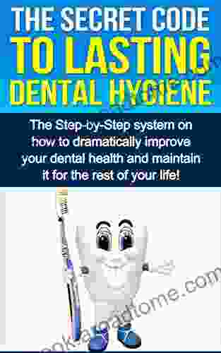 The Secret Code To Lasting Dental Hygiene: The Step by Step system on how to dramatically improve your dental health and maintain it for the rest of your (Dental Implants Hygiene Habits Health)