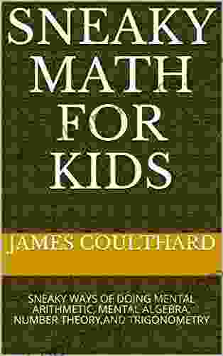 SNEAKY MATH FOR KIDS: SNEAKY WAYS OF DOING MENTAL ARITHMETIC MENTAL ALGEBRA NUMBER THEORY AND TRIGONOMETRY (SNEAKY MATH AND PHYSICS)