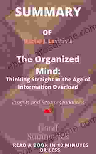 Summary Of Daniel J Levitin S Book: The Organized Mind: Thinking Straight In The Age Of Information Overload