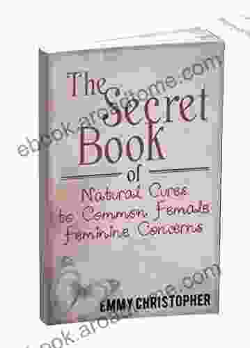 The Secret of Natural Cures: to Common Female Feminine Concerns