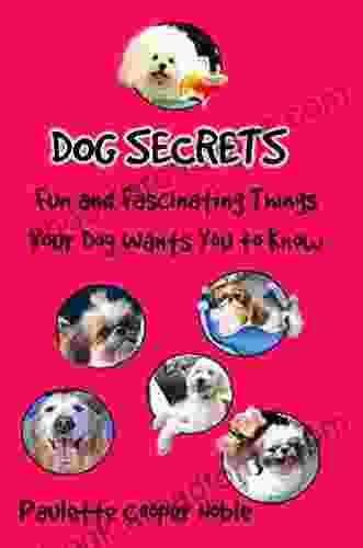 Dog Secrets: Fun Fascinating Things Your Dogs Wants You To Know (Full Color Version)