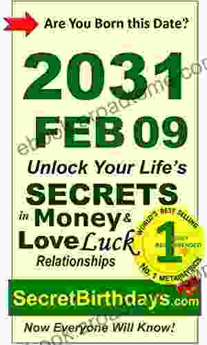 Born 2031 Feb 09? Your Birthday Secrets to Money Love Relationships Luck: Fortune Telling Self Help: Numerology Horoscope Astrology Zodiac Destiny Science Metaphysics (20310209)