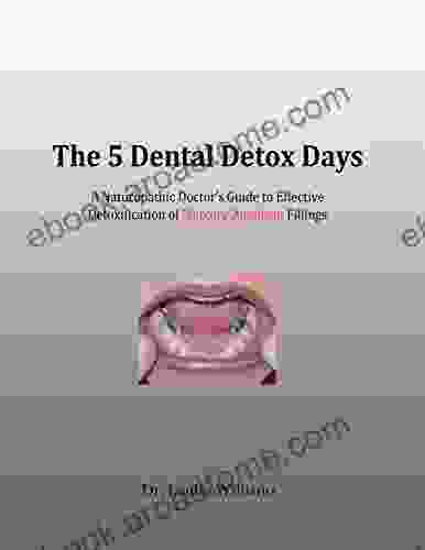 The 5 Dental Detox Days: A Naturopathic Doctor S Guide To Effective Detoxification Of Mercury Amalgam Fillings