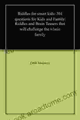 Riddles For Smart Kids: 301 Questions For Kids And Family Riddles And Brain Teasers That Will Challenge The Whole Family