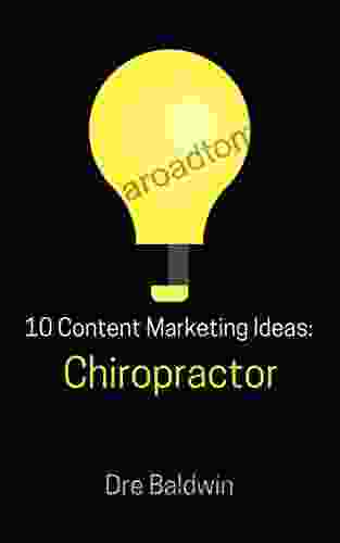 10 Content Marketing Ideas: Chiropractor (Dre Baldwin s Idea Machine Series)