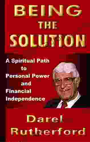 Being The Solution: A Spiritual Path To Person Power Financial Independence