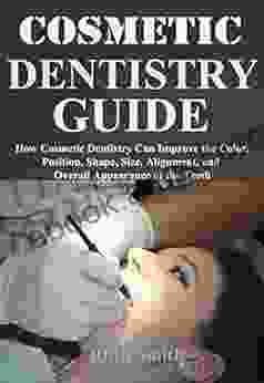 Cosmetic Dentistry Guide: How Cosmetic Dentistry Can Improve The Color Position Shape Size Alignment And Overall Appearance Of The Teeth