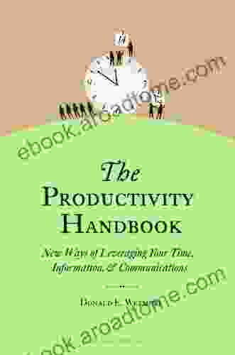 The Productivity Handbook: New Ways Of Leveraging Your Time Information And Communications