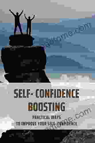 Self Confidence Boosting: Practical Ways To Improve Your Self Confidence