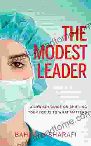 The Modest Leader: A Low Key Guide On Shifting Your Focus To What Matters