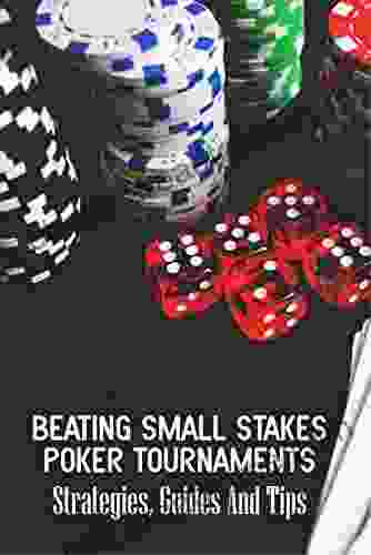 Beating Small Stakes Poker Tournaments: Strategies Guides And Tips: Poker Player