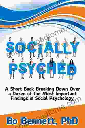 Socially Psyched: A Short Breaking Down Over a Dozen of the Most Important Findings in Social Psychology (Dr Bo s Critical Thinking Series)