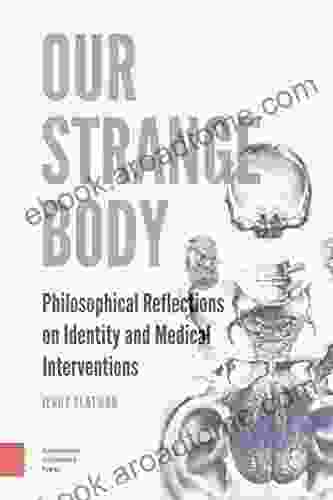 Our Strange Body: Philosophical Reflections On Identity And Medical Interventions