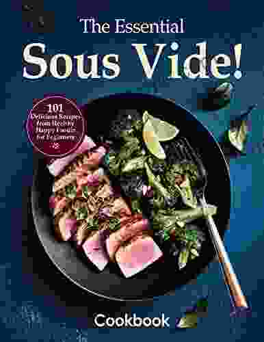 The Essential Sous Vide Cookbook: 101 Delicious Recipes from Healthy Happy Foodie for Beginners