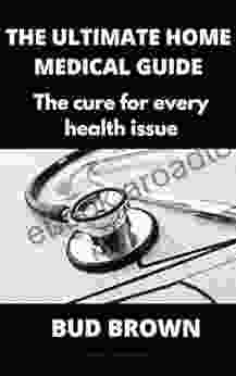 THE ULTIMATE HOME MEDICAL GUIDE: The Cure For Every Health Issue