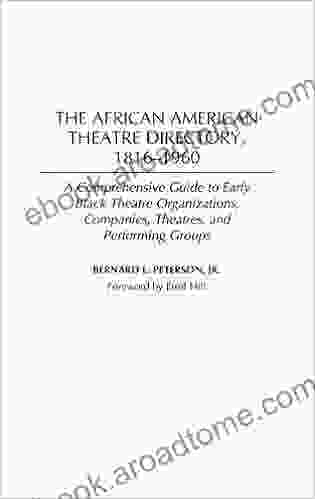 African American Theatre Directory 1816 1960 The: A Comprehensive Guide To Early Black Theatre Organizations Companies Theatres And Performing Groups