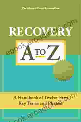 Recovery A to Z: A Handbook of Twelve Step Key Terms and Phrases