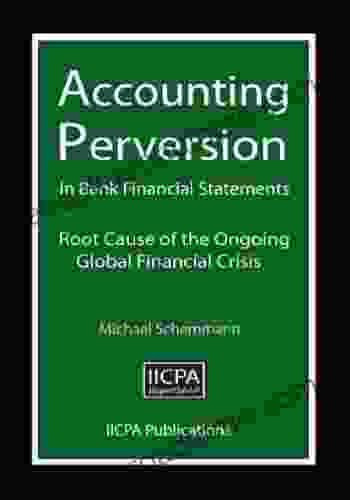 Accounting Perversion In Bank Financial Statements Root Cause Of The Ongoing Global Financial Crisis