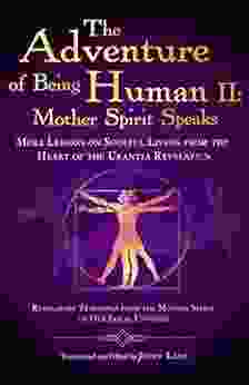 The Adventure Of Being Human II: Mother Spirit Speaks: More Lessons On Soulful Living From The Heart Of The Urantia Revelation