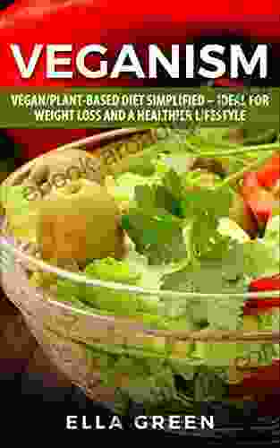 Veganism: Vegan/Plant Based Diet Simplified Ideal For Weight Loss And A Healthier Lifestyle (plant Based Weight Loss Vegan Meal Plan Health)