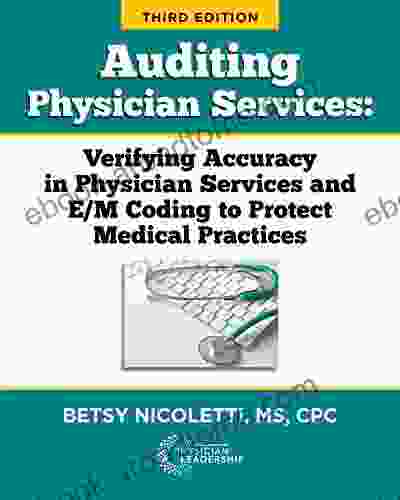 Auditing Physician Services: Verifying Accuracy In Physician Services And E/M Coding To Protect Medical Practices Third Edition