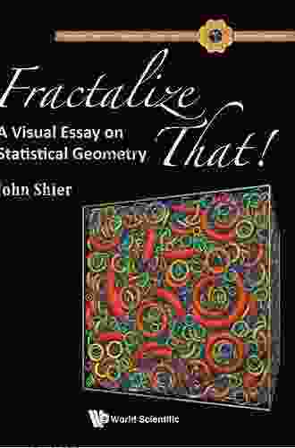 Fractalize That : A Visual Essay On Statistical Geometry (Fractals And Dynamics In Mathematics Science And The Arts: Theory And Applications 3)