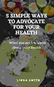 5 SIMPLE WAYS TO ADVOCATE FOR YOUR HEALTH : What You Need To Know About Your Health