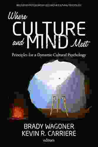 Where Culture And Mind Meet: Principles For A Dynamic Cultural Psychology (Niels Bohr Professorship Lectures In Cultural Psychology)