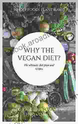 WHY THE VEGAN DIET?: The Ultimate Diet Plan And Recipes