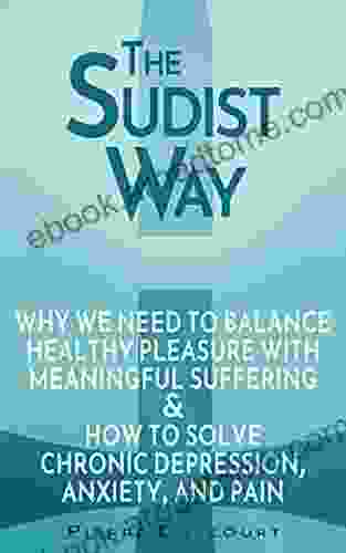 The Sudist Way: Why We Need To Balance Healthy Pleasure With Meaningful Suffering And How Solve To Chronic Depression Anxiety And Pain