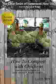 How To Compost With Chickens: Work smarter not harder for faster compost happier chickens (The Little of Homestead How Tos from 5 Acres A Dream 13)