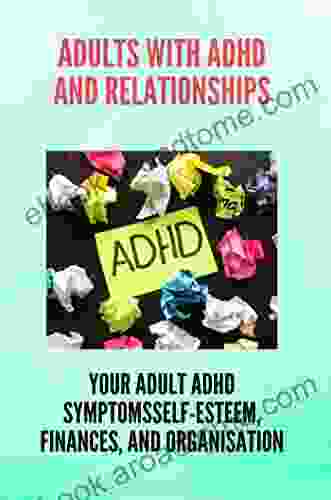 Adults With ADHD And Relationships: Your Adult ADHD Symptomsself Esteem Finances And Organisation