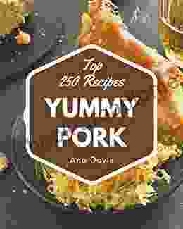 Top 250 Yummy Pork Recipes: A Yummy Pork Cookbook That Novice Can Cook